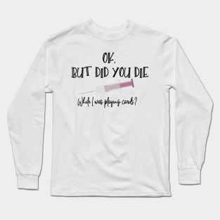 Did You Die While I Was Playing Cards? Long Sleeve T-Shirt